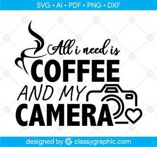 Coffee with All I Need Is My Coffee and Camera Svg