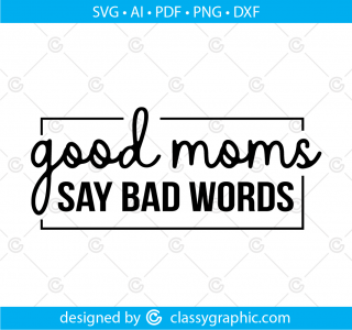 Good Moms Say Bad Words Svg, Gift for Mom, Bad Mom Svg, Cussing Mom Svg, Svg Files for Cricut, Funny Mom Svg, Png Sarcastic Svg Digital File