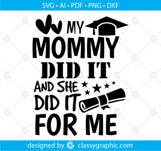 My Mommy Did it And She Did It For Me Svg Files for Cutting Machines Cameo or Cricut, College Graduate Svg, Graduation Shirt Svg, Silhouette