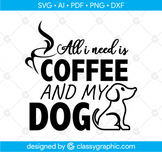 All I Need Is Coffee And My Dog Svg