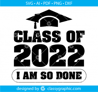 Class Of 2022 I Am So Done School Svg
