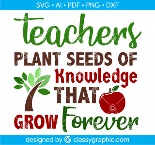 Teachers Plant Seeds of Knowledge That Grow Forever Svg